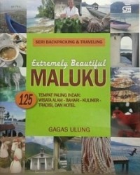 Image of SERI BACKPACKING & TRAVELING : EXTREMELY BEAUTIFUL MALUKU - 125 TEMPAT PALING INDAH : WISATA ALAM - BAHARI -KULINER - TRADISI, DAN HOTEL
