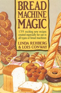 Image of BREAD MACHINE MAGIC : 139 EXCITING NEW RECIPES CREATED ESPECIALLY FOR USE IN ALL TYPES OF BREAD MACHINES