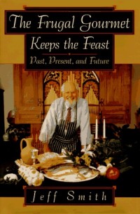 Image of THE FRUGAL GOURMAET KEEPS THE FEAST : PAST, PRESENT, AND FUTURE