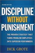 DISCIPLINE WITHOUT PUNISHMENT: (The Proven Strategy That Turns Problem Employees into Superior Performers)