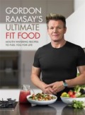 GORDON RAMSAY'S ULTIMATE FIT FOOD (MOUTH-WATERING RECIPES TO FUEL YOU FOR LIFE)