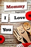 MOMMY I LOVE YOU : MOM, ME, and  POPULARITY